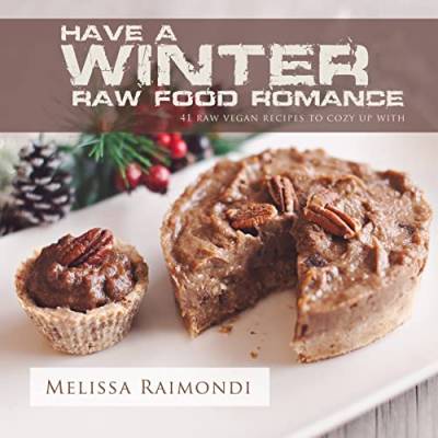 Have a Winter Raw Food Romance: Raw Vegan Recipes for Cozy Winter Months (Raw Food Romance Recipes, Band 1) von Createspace Independent Publishing Platform